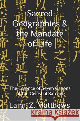 Sacred Geographies & the Mandate of Life: The Essence of Seven Canons of the Celestial Satchel Laing Z. Matthews 9781997943068 Esther's Press - książka