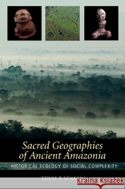 Sacred Geographies of Ancient Amazonia: Historical Ecology of Social Complexity Schaan, Denise P. 9781598745054 Left Coast Press - książka
