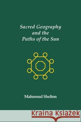 Sacred Geography and the Paths of the Sun Mahmoud Shelton 9780974146836 Temple of Justice Books - książka