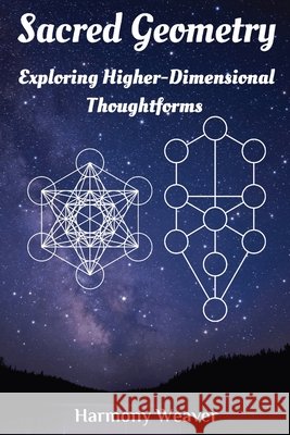Sacred Geometry: Exploring Higher-Dimensional Thoughtforms Harmony Weaver 9798323629688 Independently Published - książka