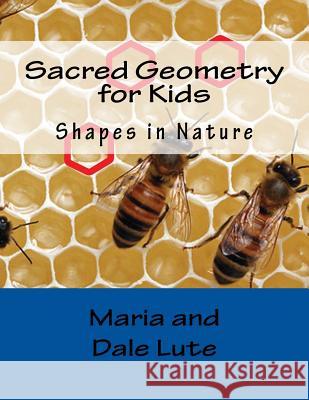 Sacred Geometry for Kids: Shapes in Nature Maria Lute Dale Lute 9781494920951 Createspace - książka