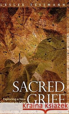 Sacred Grief: Exploring a New Dimension to Grief, Second Edition Leslee Tessmann 9781615990559 Loving Healing Press - książka