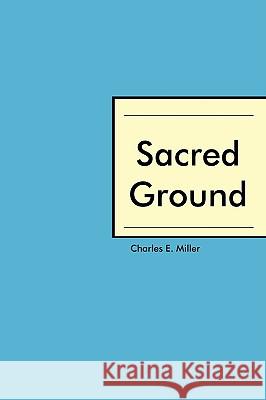 Sacred Ground Charles E. Miller 9781440103278 iUniverse.com - książka