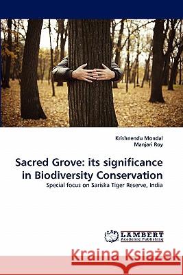 Sacred Grove: its significance in Biodiversity Conservation Mondal, Krishnendu 9783843353403 LAP Lambert Academic Publishing AG & Co KG - książka