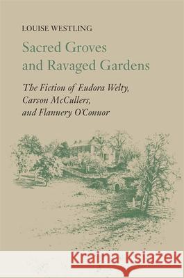 Sacred Groves and Ravaged Gardens: The Fiction of Eudora Welty, Carson McCullers, and Flannery O'Connor Louise Westling 9780820332024 University of Georgia Press - książka