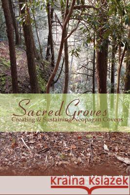 Sacred Groves: Creating and Sustaining Neopagan Covens Katherine MacDowell 9780557088645 Lulu.com - książka
