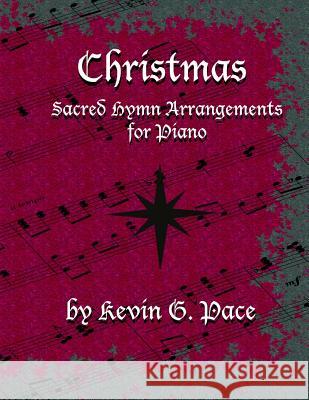 Sacred Hymn Arrangements for Piano - Christmas: Christmas edition Pace, Kevin G. 9781480066250 Createspace - książka