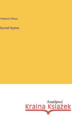 Sacred Hymns Frederick Wilson   9783382325572 Anatiposi Verlag - książka