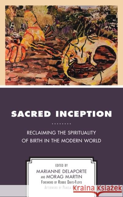Sacred Inception: Reclaiming the Spirituality of Birth in the Modern World Marianne Delaporte Morag Martin Robbie Davis-Floyd 9781498546690 Lexington Books - książka