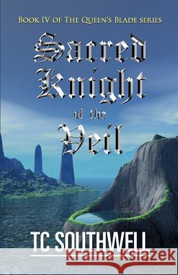 Sacred Knight of the Veil: Book IV of the Queen's Blade Series T. C. Southwell 9781466399815 Createspace Independent Publishing Platform - książka