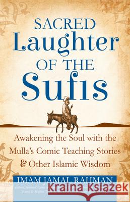 Sacred Laughter of the Sufis: Awakening the Soul with the Mulla's Comic Teaching Stories and Other Islamic Wisdom Imam Jamal Rahman 9781594735479 Skylight Paths Publishing - książka