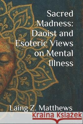 Sacred Madness: Daoist and Esoteric Views on Mental Illness Laing Z. Matthews 9781997621713 Esther's Press - książka