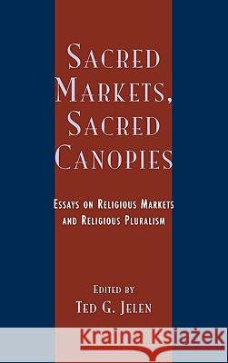 Sacred Markets, Sacred Canopies : Essays on Religious Markets and Religious Pluralism Ted G. Jelen Ted G. Jelen 9780742511866 Rowman & Littlefield Publishers - książka