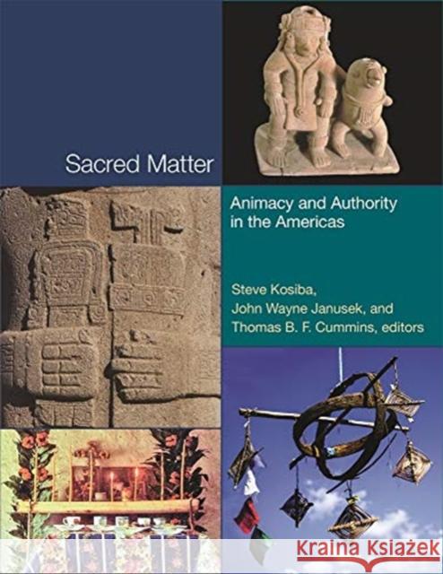 Sacred Matter: Animacy and Authority in the Americas Steve Kosiba John Wayne Janusek Thomas B. F. Cummins 9780884024668 Dumbarton Oaks Research Library & Collection - książka