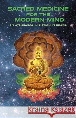 Sacred Medicine for the Modern Mind: An Ayahuasca Initiation in Brazil Eric Johnson 9781790225774 Independently Published - książka