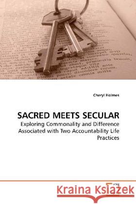 SACRED MEETS SECULAR : Exploring Commonality and Difference Associated with Two Accountability Life Practices Holmes, Cheryl 9783639149203 VDM Verlag Dr. Müller - książka