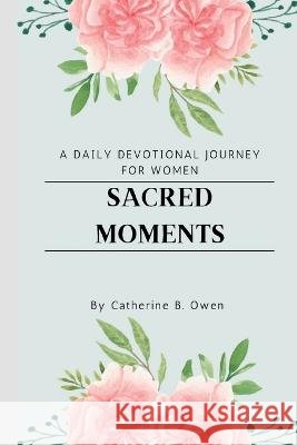 Sacred Moments: A Daily Devotional Journey for Women Catherine B Owen   9798397083225 Independently Published - książka