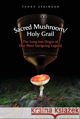 Sacred Mushroom/Holy Grail: The Long-Lost Origin of Our Most Intriguing Legend Terry Atkinson 9780988412248 Jorvik Press - książka