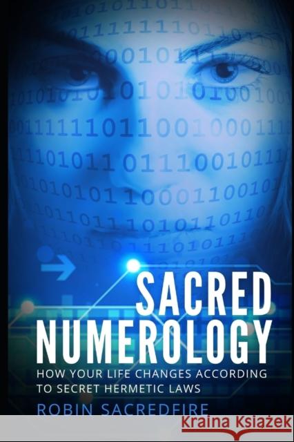 Sacred Numerology: How Your Life Changes According to Secret Hermetic Laws Robin Sacredfire 9781677444038 Independently Published - książka