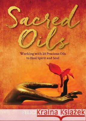 Sacred Oils: Working with 20 Precious Oils to Heal Spirit and Soul Felicity Warner 9781401973469 Hay House UK Ltd - książka