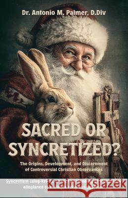 Sacred or Syncretized? Antonio M. Palmer 9781967006144 Kingdom Publishing - książka