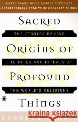 Sacred Origins of Profound Things: The Stories Behind the Rites and Rituals of the World's Religions Charles Panati 9780140195330 Penguin Books - książka