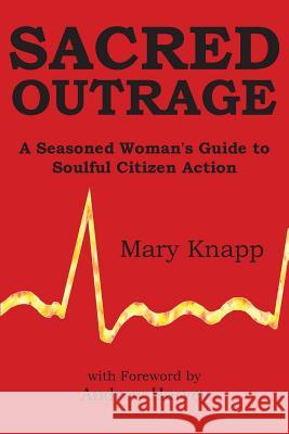 Sacred Outrage: A Seasoned Woman's Guide to Soulful Citizen Action Mary Knapp 9781938459580 Wisdom Moon Publishing - książka