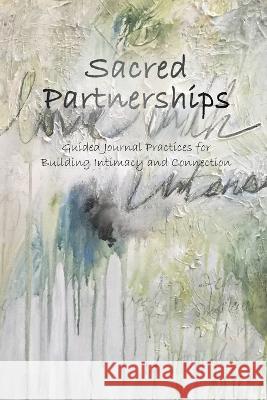 Sacred Partnerships: Guided Journal Practices for Building Intimacy and Connection Stefanie C Barthmare Tracey Waldroup  9781662930065 Gatekeeper Press - książka