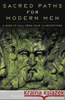 Sacred Paths for Modern Men: A Wake Up Call from Your 12 Archetypes Dagonet Dewr 9780738712529 Llewellyn Publications - książka