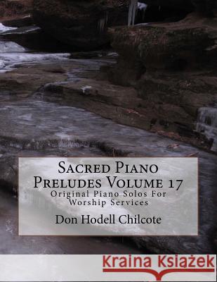 Sacred Piano Preludes Volume 17: Original Piano Solos For Worship Services Chilcote, Don Hodell 9781523467143 Createspace Independent Publishing Platform - książka