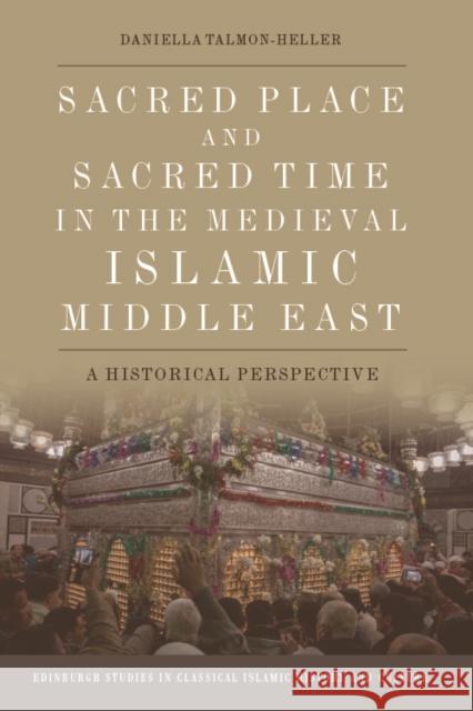 Sacred Place and Sacred Time in the Medieval Islamic Middle East: A Historical Perspective Talmon-Heller, Daniella 9781474460965 Edinburgh University Press - książka