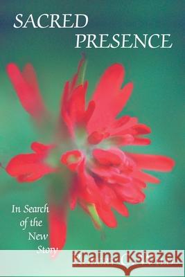 Sacred Presence: In Search of the New Story Robert C. Wild 9781412031189 Trafford Publishing - książka