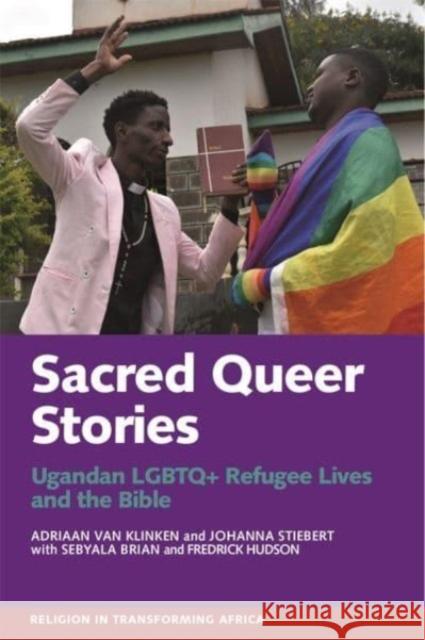 Sacred Queer Stories: Ugandan LGBTQ+ Refugee Lives & the Bible Adriaan Va Johanna Stiebert Brian Sebyala 9781847013675 James Currey - książka