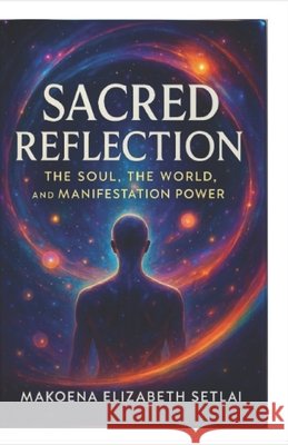 Sacred Reflection: The Soul, The World, and Manifestation Power Publishing, Mels-Gaufi, Setlai, Makoena Elizabeth 9798298175821 Independently Published - książka