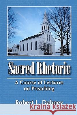 Sacred Rhetoric: A Course of Lectures on Preaching Robert L. Dabney 9781453684894 Createspace - książka