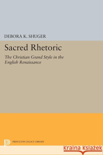 Sacred Rhetoric: The Christian Grand Style in the English Renaissance Shuger,  9780691603285 John Wiley & Sons - książka