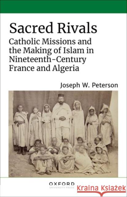 Sacred Rivals: Catholic Missions and the Making of Islam in Nineteenth-Century France and Algeria Peterson, Joseph W. 9780197605271 Oxford University Press Inc - książka