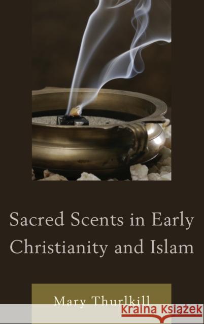 Sacred Scents in Early Christianity and Islam Mary Thurlkill 9780739174524 Lexington Books - książka