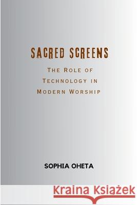 Sacred Screens: The Role of Technology in Modern Worship Oheta Sophia 9787321532625 OS Pub - książka