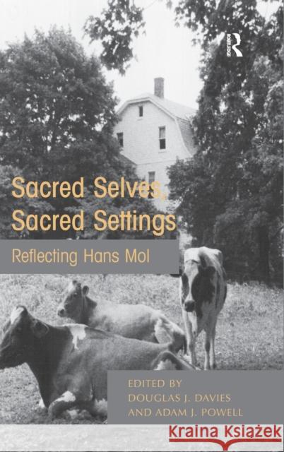 Sacred Selves, Sacred Settings: Reflecting Hans Mol Dr. Adam J. Powell Douglas J. Davies  9781472425263 Ashgate Publishing Limited - książka