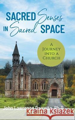 Sacred Senses in Sacred Space: A Journey into a Church John Darretta, PH D, Steven Grubiak 9781662927225 Gatekeeper Press - książka