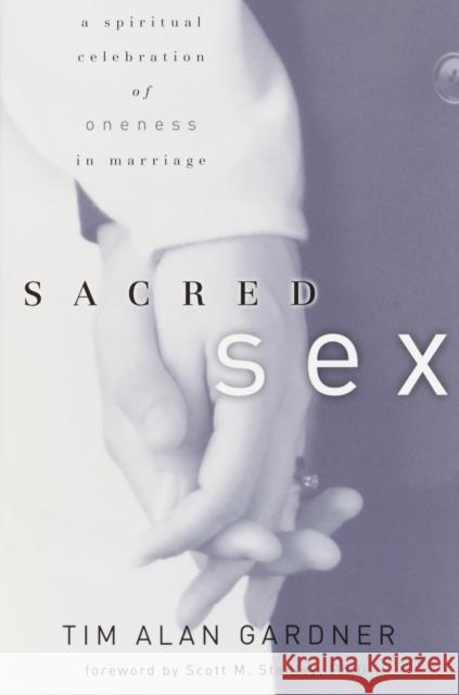 Sacred Sex: A Spiritual Celebration of Oneness in Marriage Tim Alan Gardner Scott M. Stanley 9781578564613 Waterbrook Press - książka