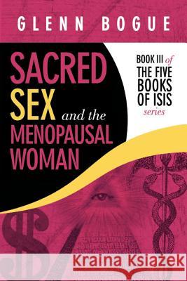 Sacred Sex and the Menopausal Woman: Book III of The Five Books of Isis series Bogue, Glenn 9781449079482 Authorhouse - książka
