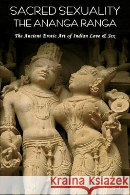 Sacred Sexuality: The Ananga Ranga or the Ancient Erotic Art of Indian Love & Sex- Kalyana Malla, Richard F Burton, Sir (University of Glasgow) 9781618951281 Bibliotech Press - książka