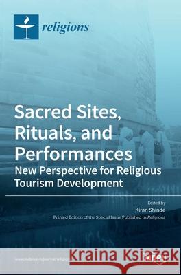 Sacred Sites, Rituals, and Performances: New Perspective for Religious Tourism Development Kiran Shinde 9783036518671 Mdpi AG - książka