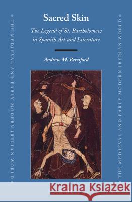 Sacred Skin: The Legend of St. Bartholomew in Spanish Art and Literature Andrew M. Beresford 9789004407800 Brill - książka