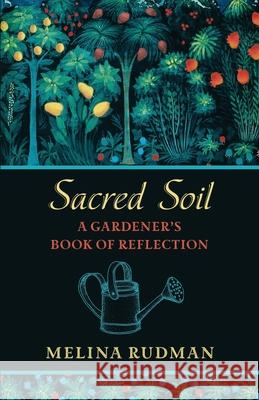 Sacred Soil: A Gardener's Book of Reflection Melina Rudman 9781625245168 Anamchara Books - książka