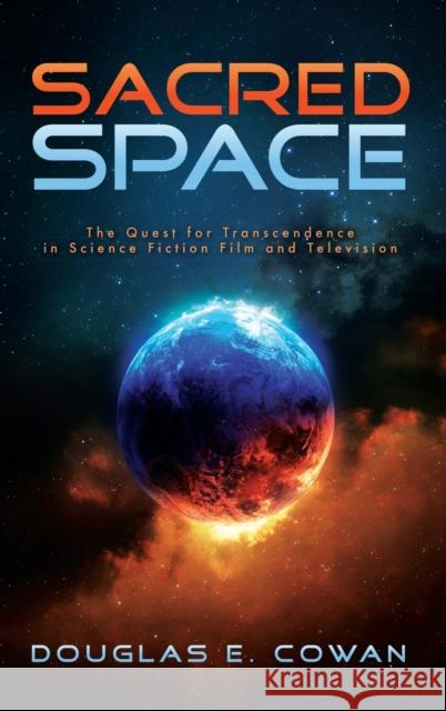 Sacred Space: The Quest for Transcendence in Science Fiction Film and Television Douglas E. Cowan 9781481314879 Baylor University Press - książka
