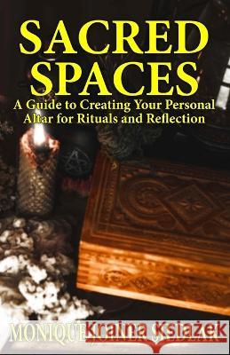 Sacred Spaces: A Guide to Creating Your Personal Altar for Rituals and Reflection Monique Joiner Siedlak   9781956319934 Oshun Publications - książka