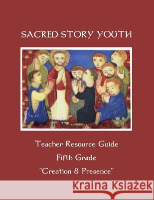 Sacred Story Youth Teacher Resource Guide Fifth Grade: Creation & Presence Fr William M. Watso 9781533610959 Createspace Independent Publishing Platform - książka